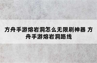 方舟手游熔岩洞怎么无限刷神器 方舟手游熔岩洞路线